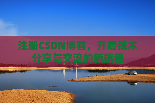 注册CSDN博客,开启技术分享与交流的新旅程